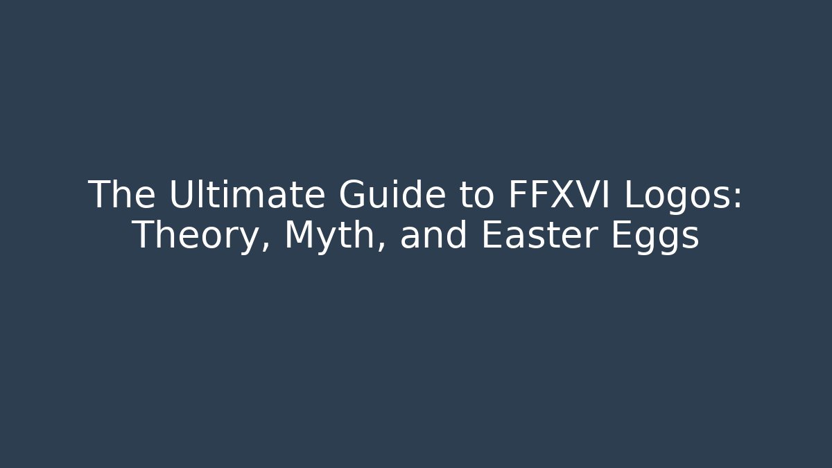 The Ultimate Guide to FFXVI Logos: Theory, Myth, and Easter Eggs