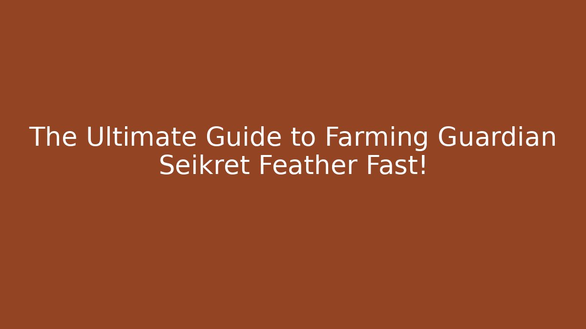 The Ultimate Guide to Farming Guardian Seikret Feather Fast!