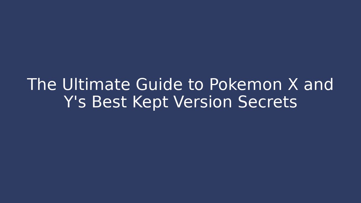 The Ultimate Guide to Pokemon X and Y's Best Kept Version Secrets