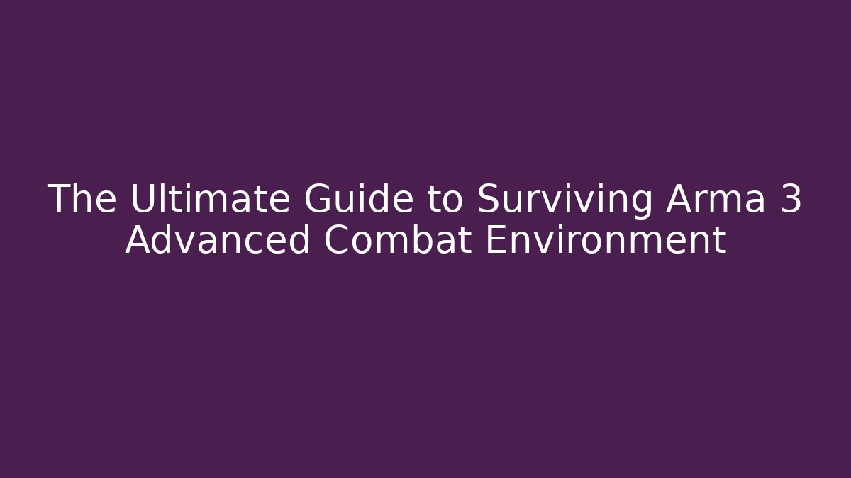 The Ultimate Guide to Surviving Arma 3 Advanced Combat Environment - Smart Esu