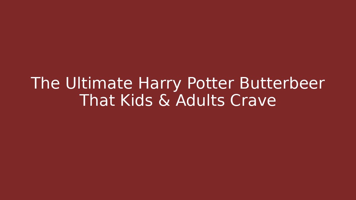 The Ultimate Harry Potter Butterbeer That Kids & Adults Crave