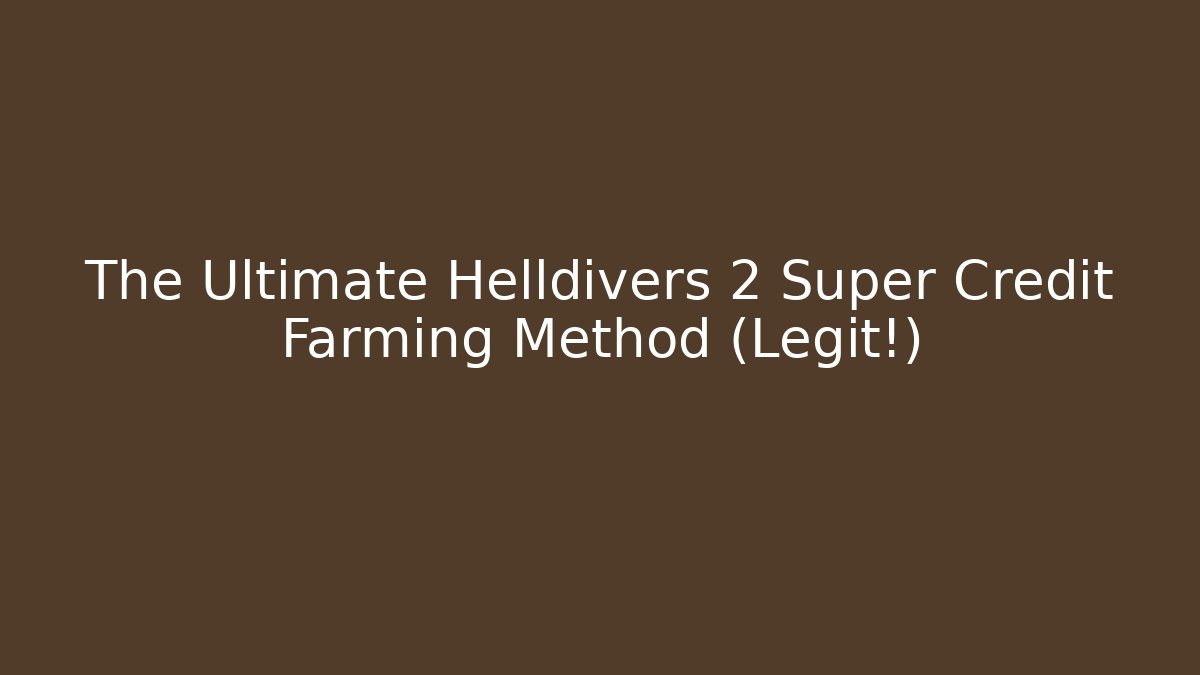 The Ultimate Helldivers 2 Super Credit Farming Method (Legit!) - Smart Esu