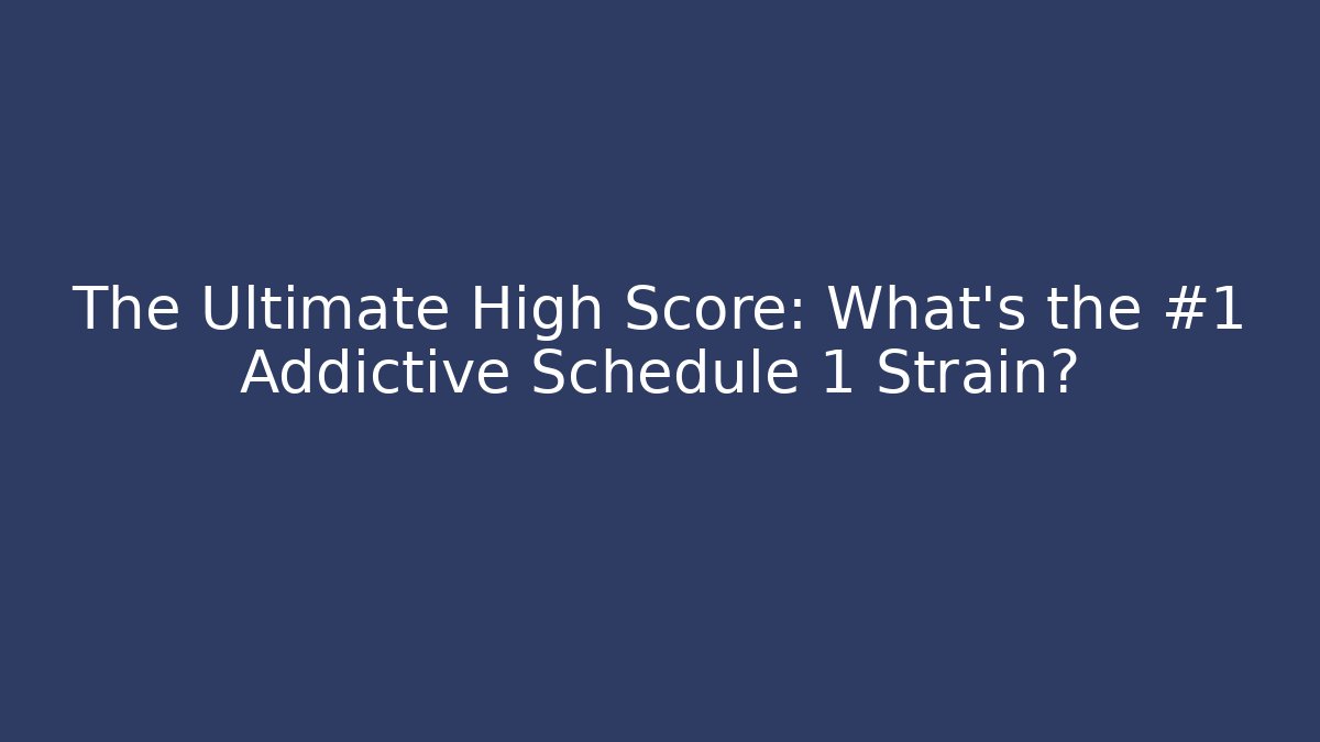The Ultimate High Score: What's the #1 Addictive Schedule 1 Strain?