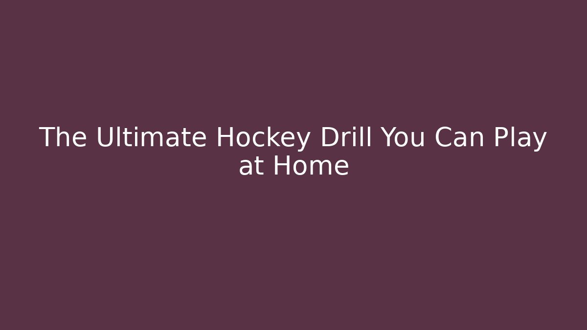 The Ultimate Hockey Drill You Can Play at Home