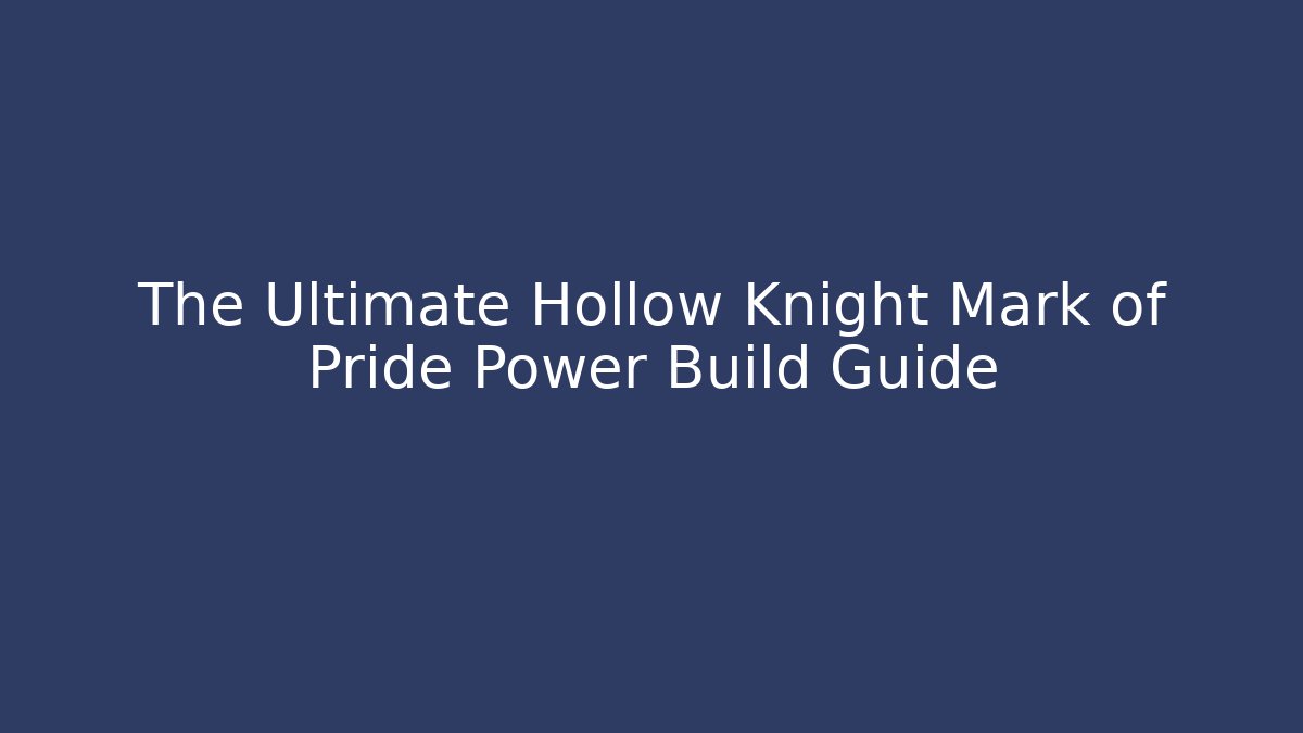 The Ultimate Hollow Knight Mark of Pride Power Build Guide