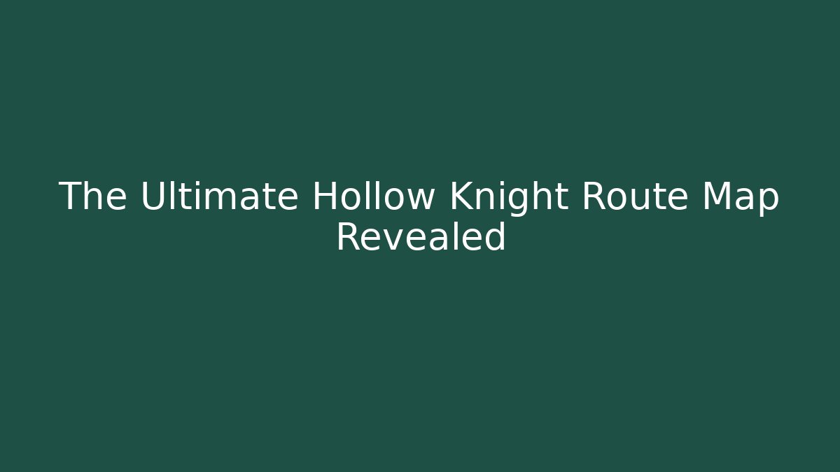 The Ultimate Hollow Knight Route Map Revealed