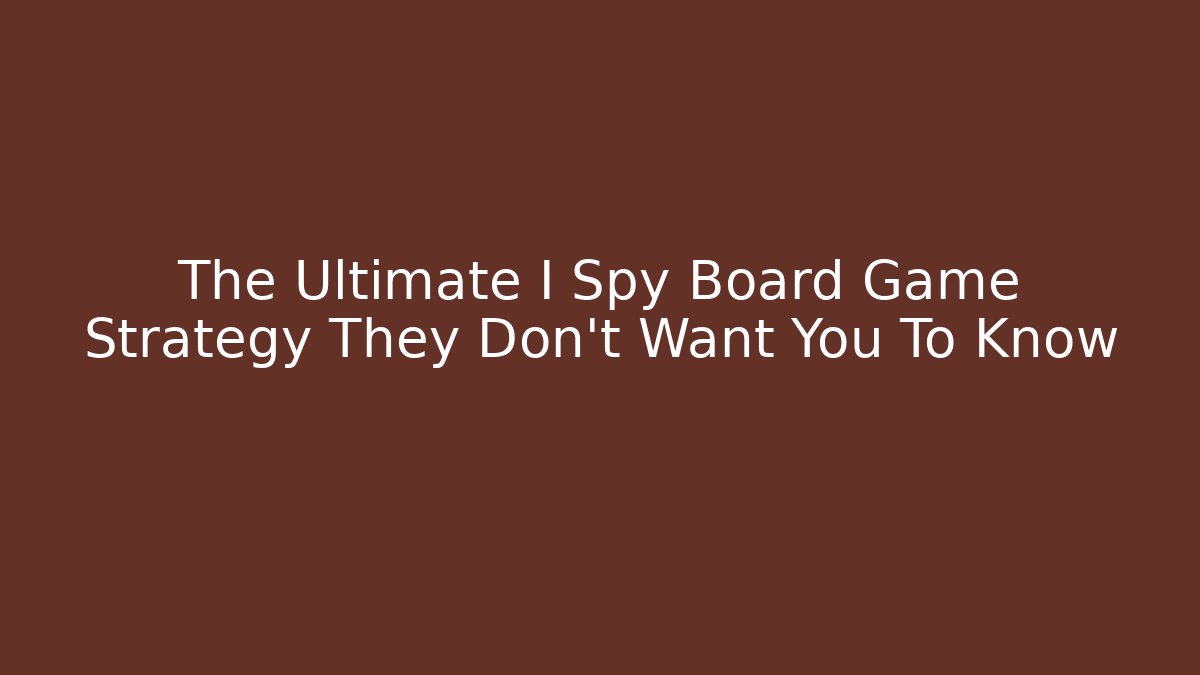 The Ultimate I Spy Board Game Strategy They Don’t Want You To Know