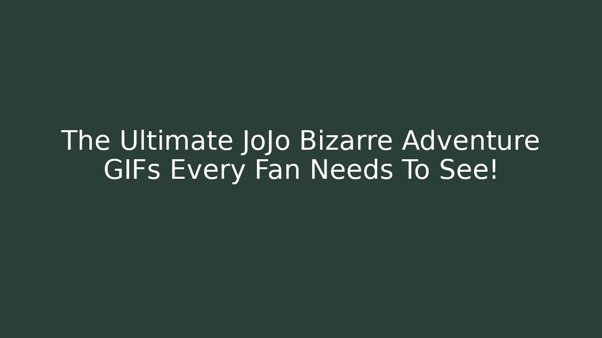 The Ultimate JoJo Bizarre Adventure GIFs Every Fan Needs To See!