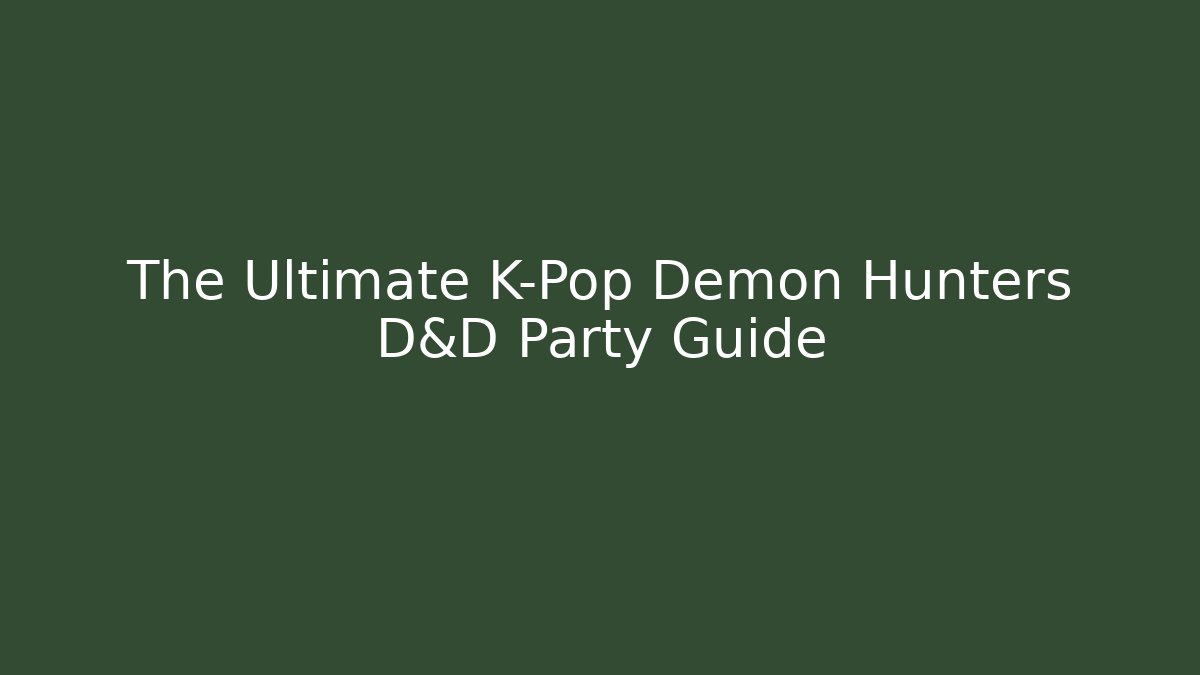 The Ultimate K-Pop Demon Hunters D&D Party Guide - Smart Esu
