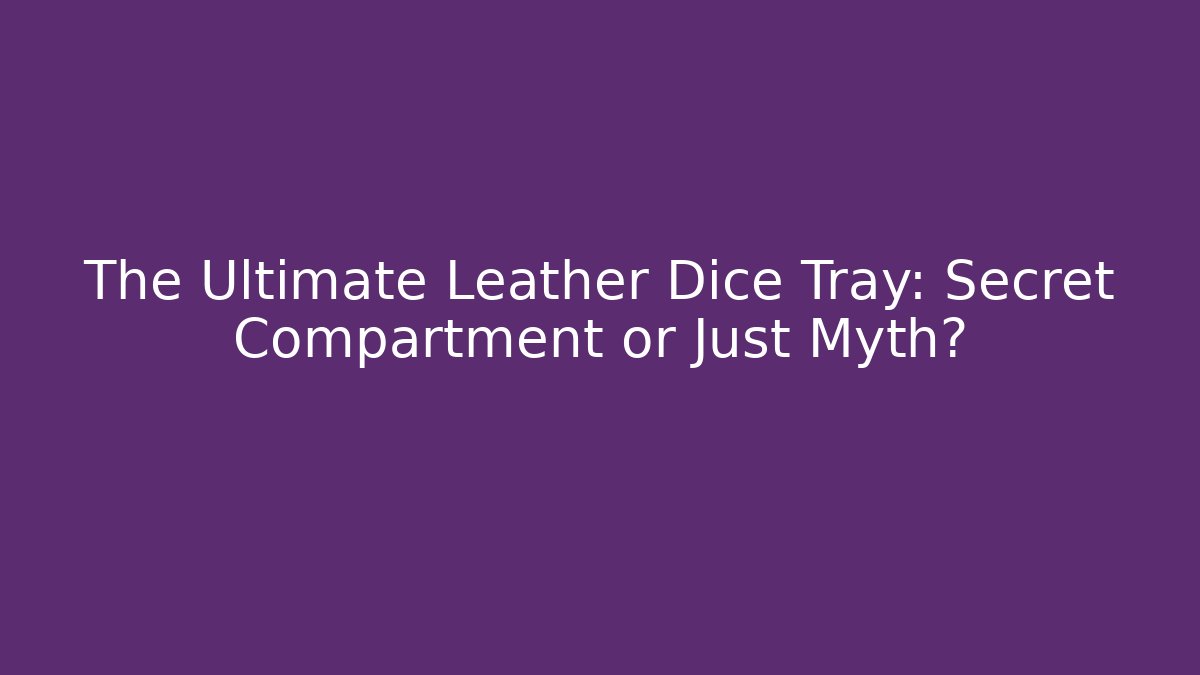 The Ultimate Leather Dice Tray: Secret Compartment or Just Myth?