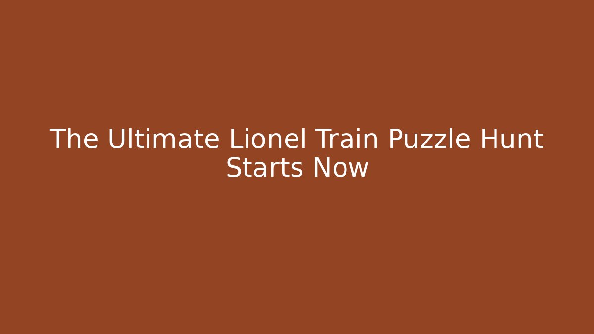The Ultimate Lionel Train Puzzle Hunt Starts Now