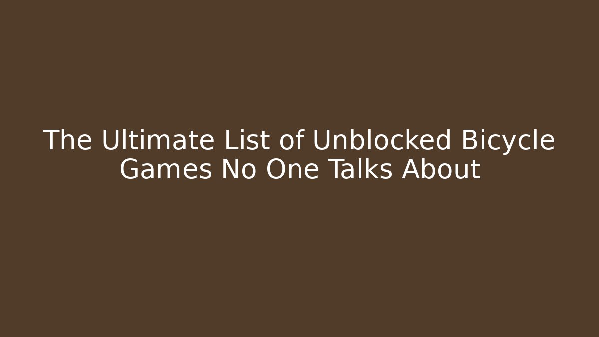 The Ultimate List of Unblocked Bicycle Games No One Talks About