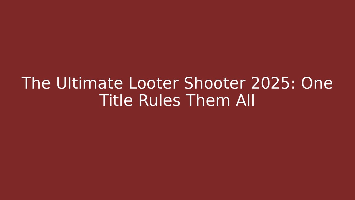 The Ultimate Looter Shooter 2025: One Title Rules Them All