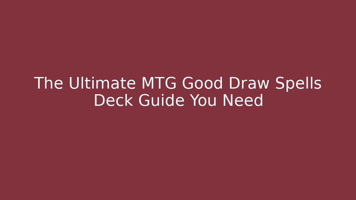 The Ultimate MTG Good Draw Spells Deck Guide You Need - Smart Esu