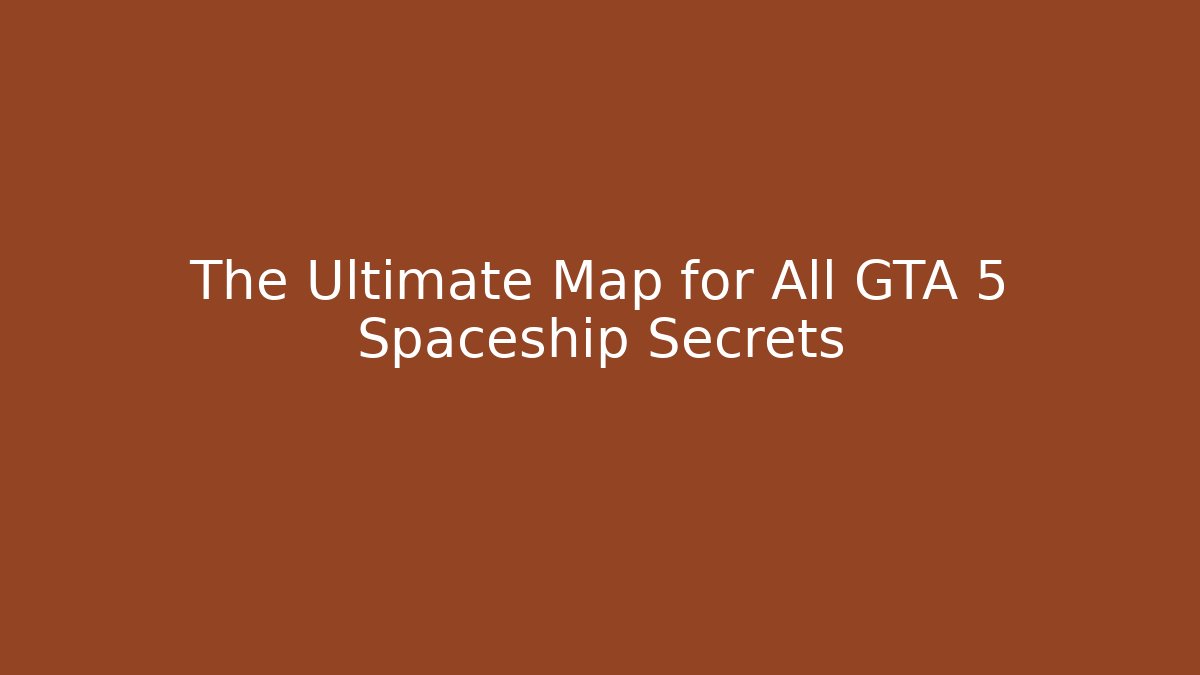 The Ultimate Map for All GTA 5 Spaceship Secrets - Smart Esu