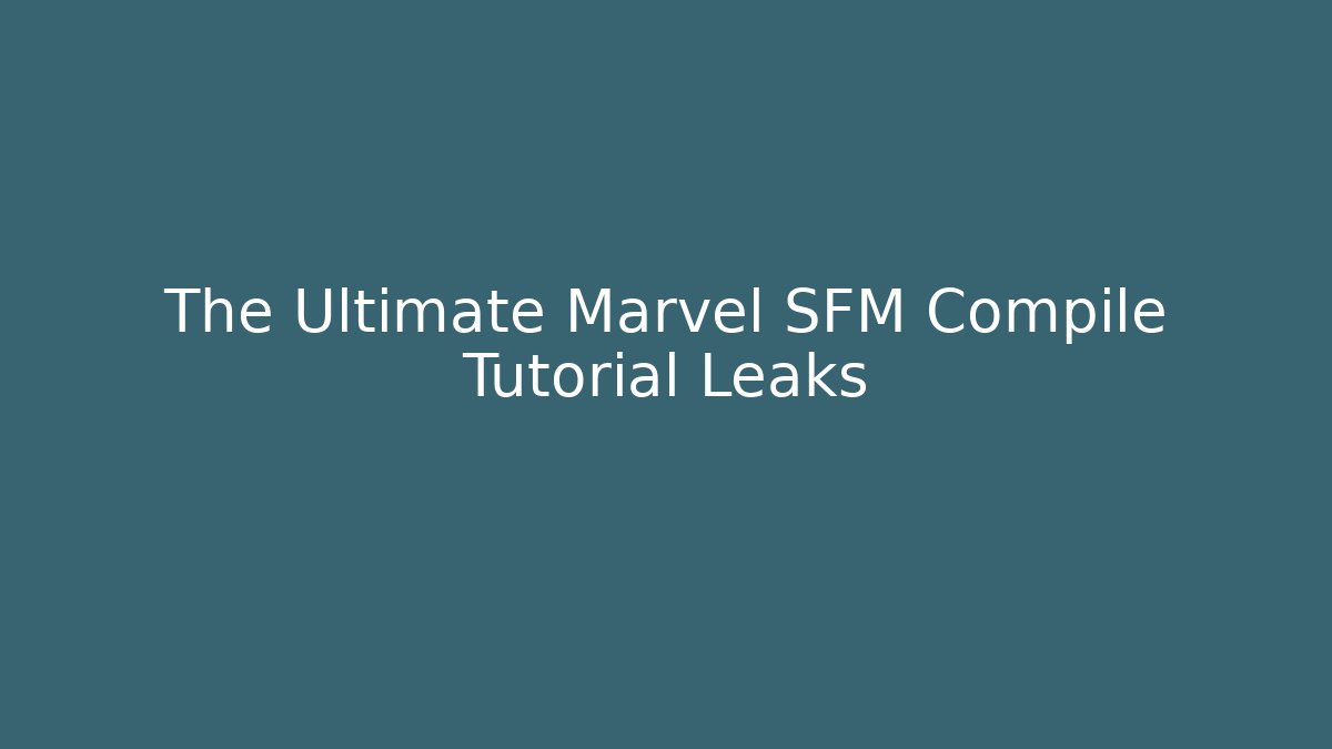 The Ultimate Marvel SFM Compile Tutorial Leaks