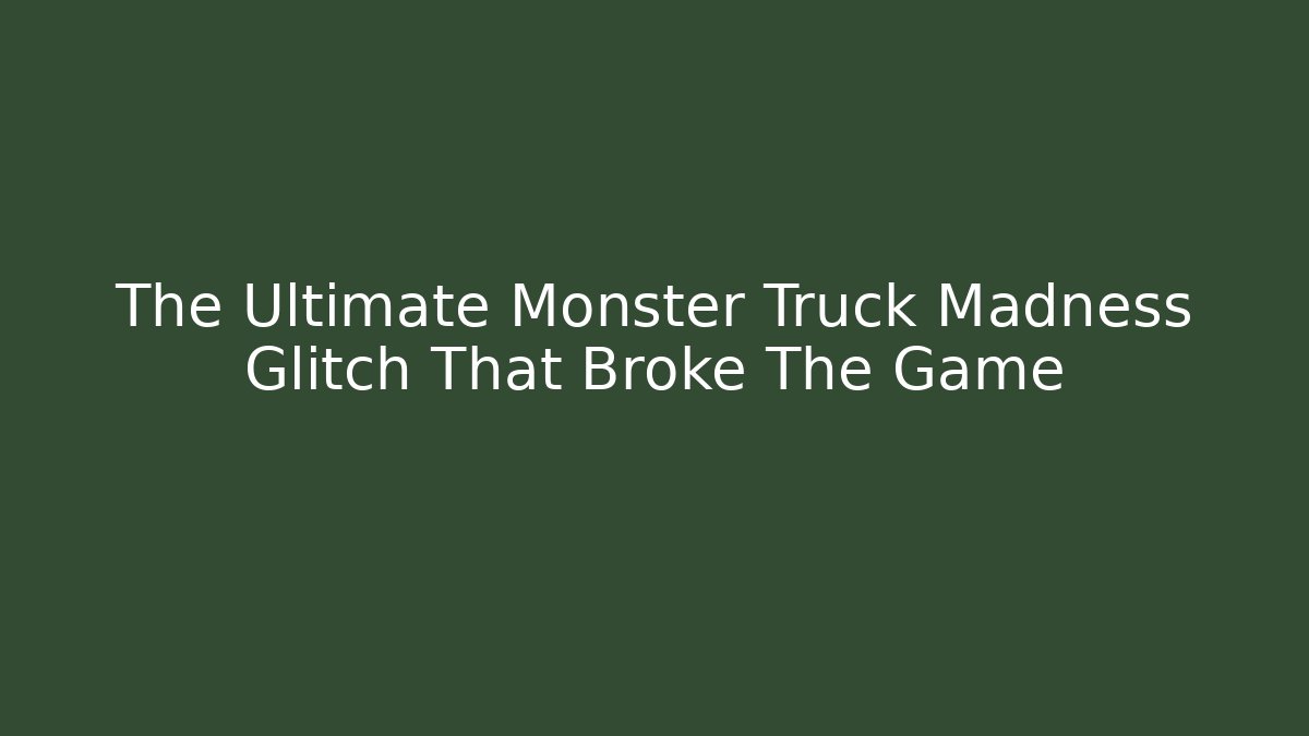 The Ultimate Monster Truck Madness Glitch That Broke The Game - Smart Esu