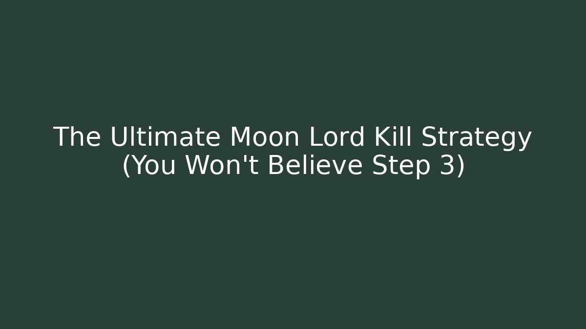 The Ultimate Moon Lord Kill Strategy (You Won't Believe Step 3)