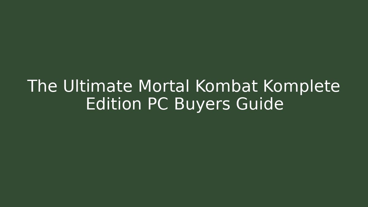 The Ultimate Mortal Kombat Komplete Edition PC Buyers Guide