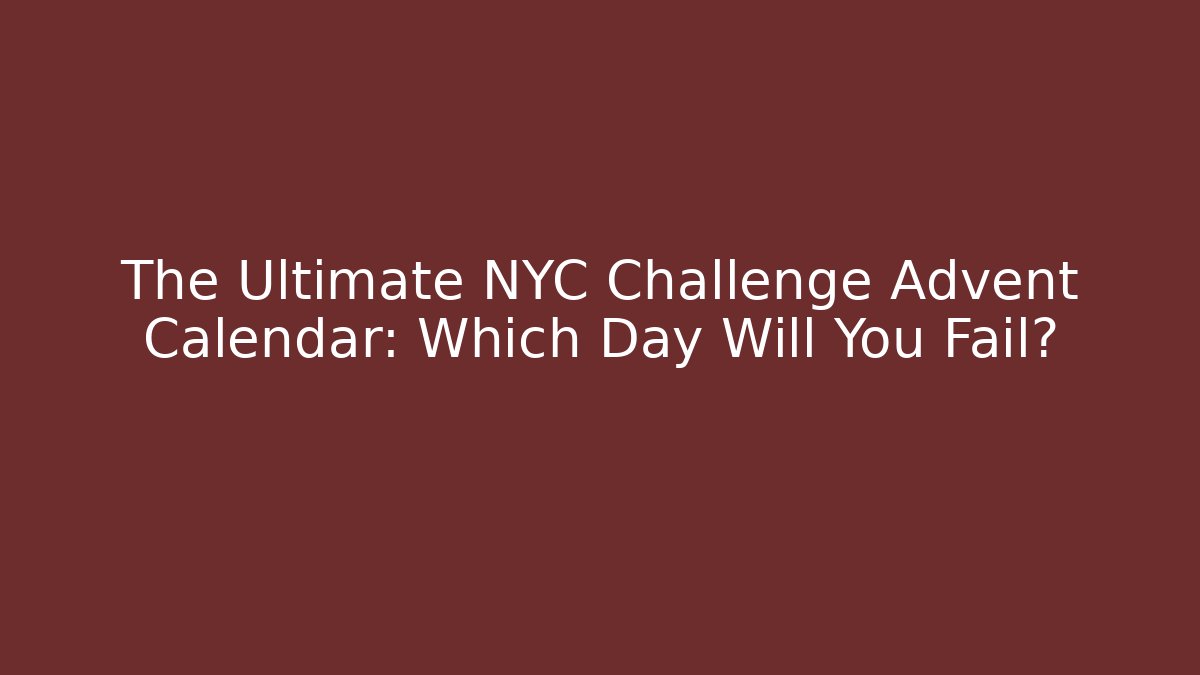 The Ultimate NYC Challenge Advent Calendar: Which Day Will You Fail?