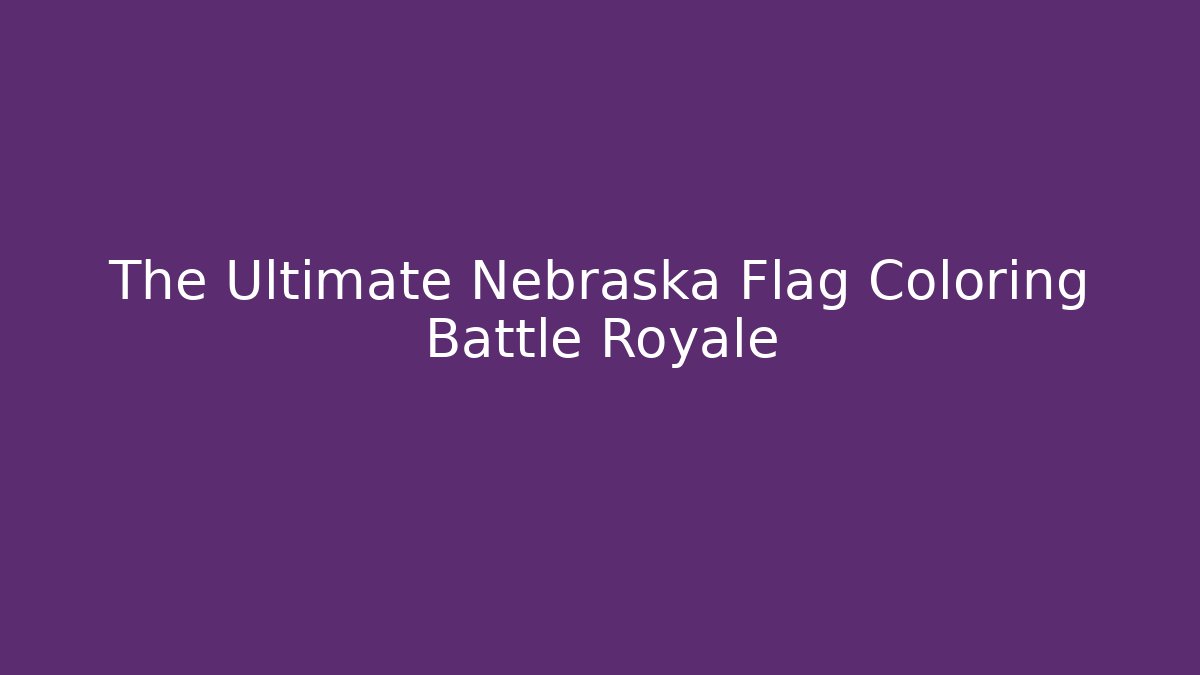 The Ultimate Nebraska Flag Coloring Battle Royale