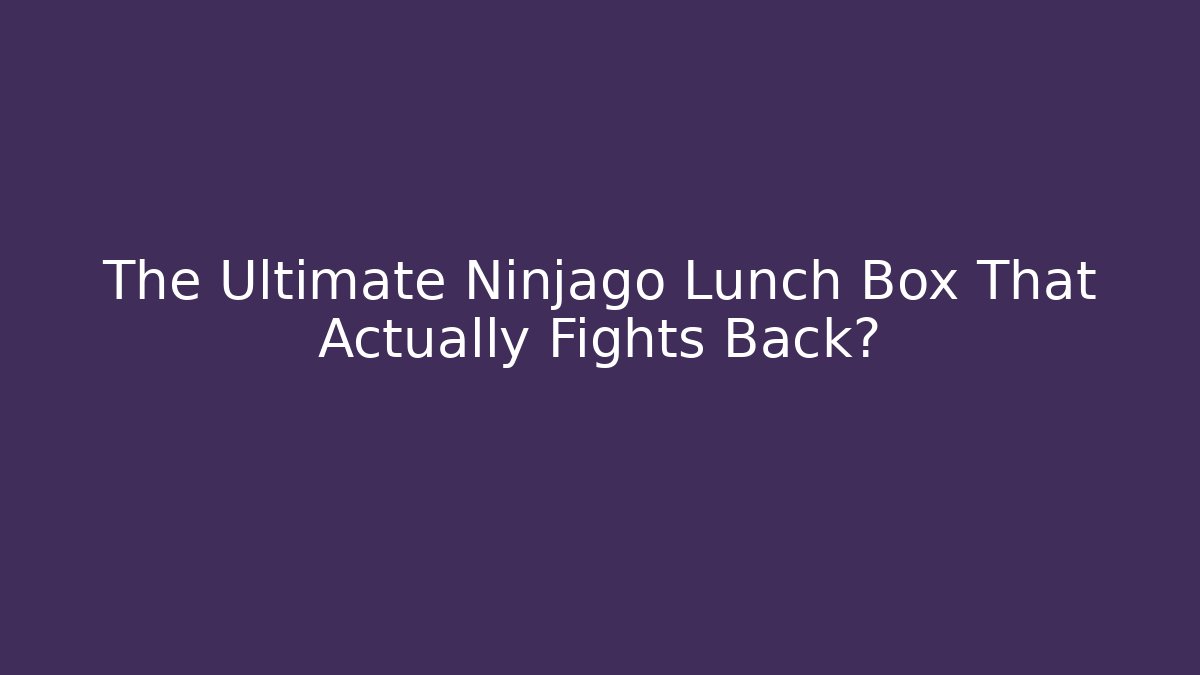 The Ultimate Ninjago Lunch Box That Actually Fights Back? - Smart Esu