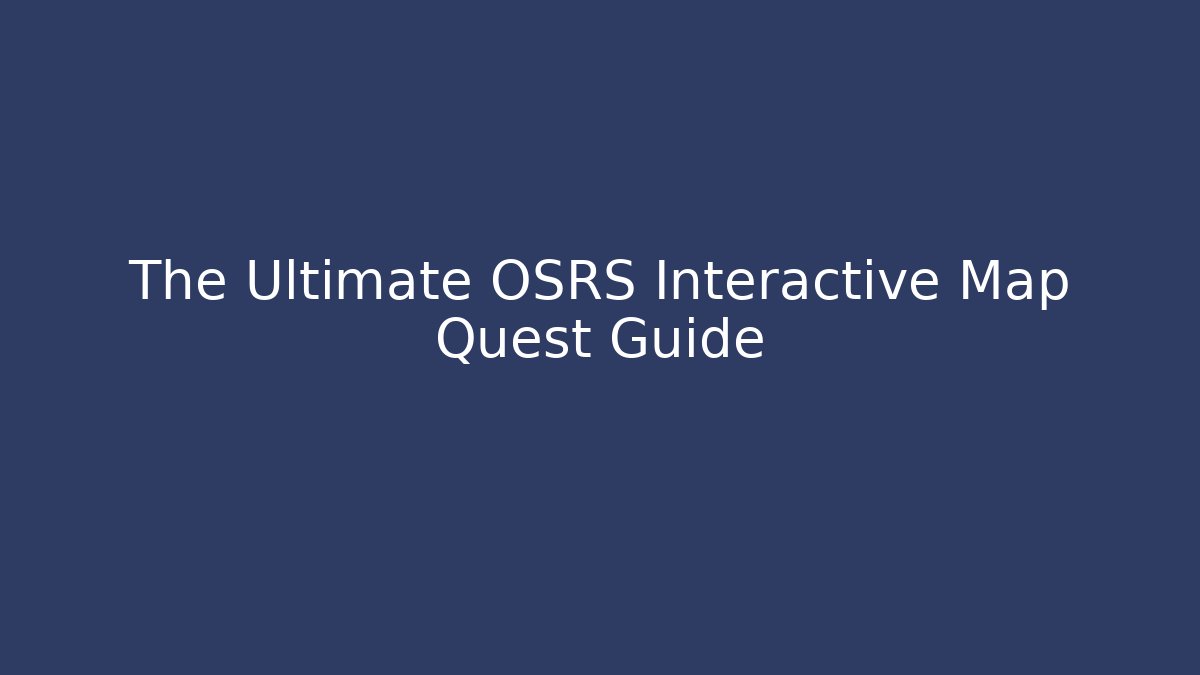 The Ultimate OSRS Interactive Map Quest Guide