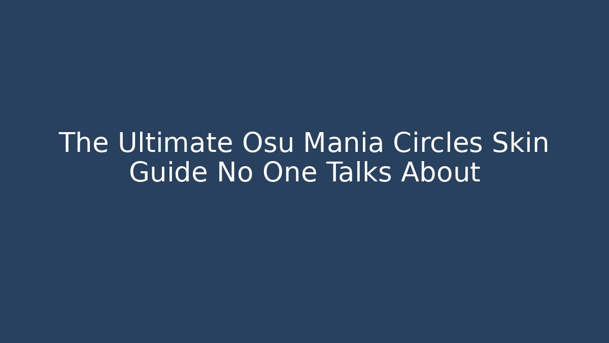 The Ultimate Osu Mania Circles Skin Guide No One Talks About