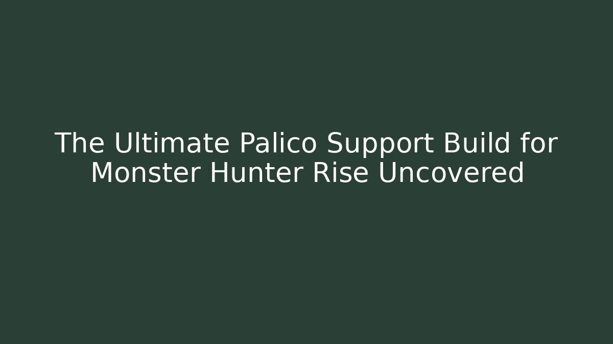 The Ultimate Palico Support Build for Monster Hunter Rise Uncovered