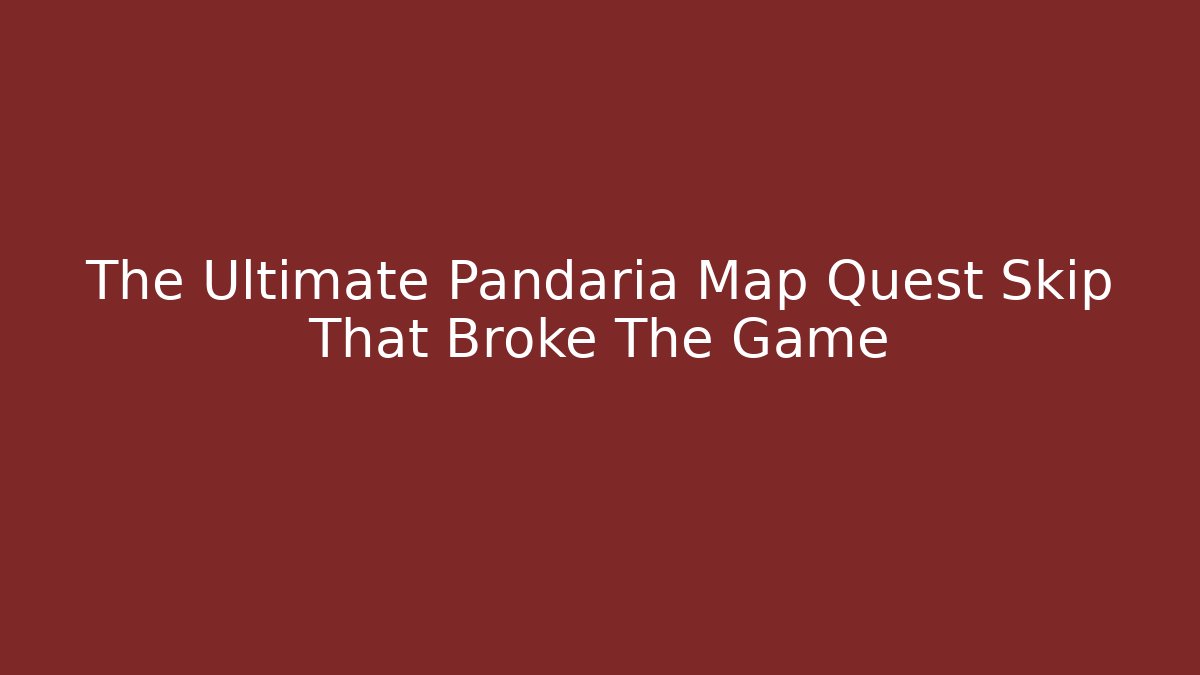 The Ultimate Pandaria Map Quest Skip That Broke The Game