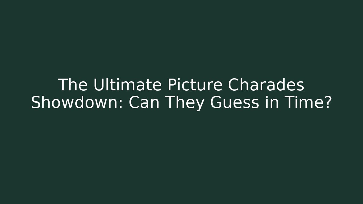 The Ultimate Picture Charades Showdown: Can They Guess in Time?