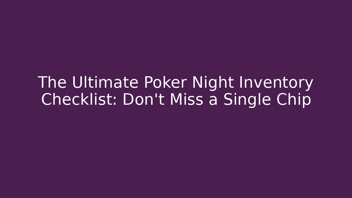 The Ultimate Poker Night Inventory Checklist: Don’t Miss a Single Chip