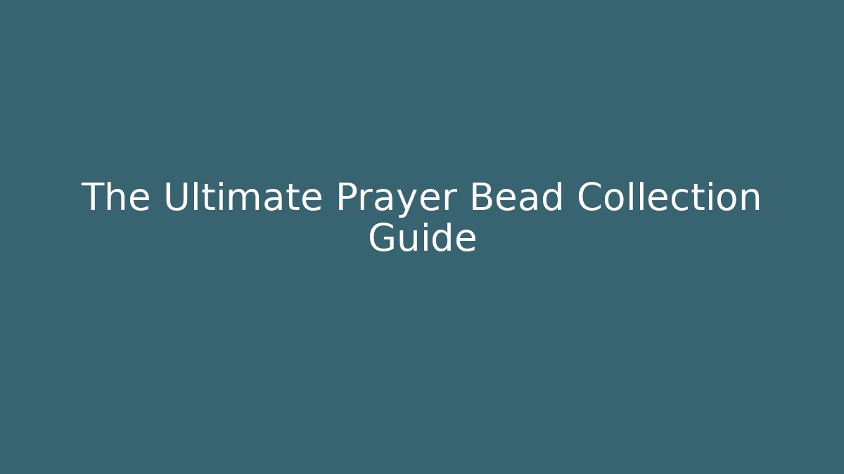The Ultimate Prayer Bead Collection Guide