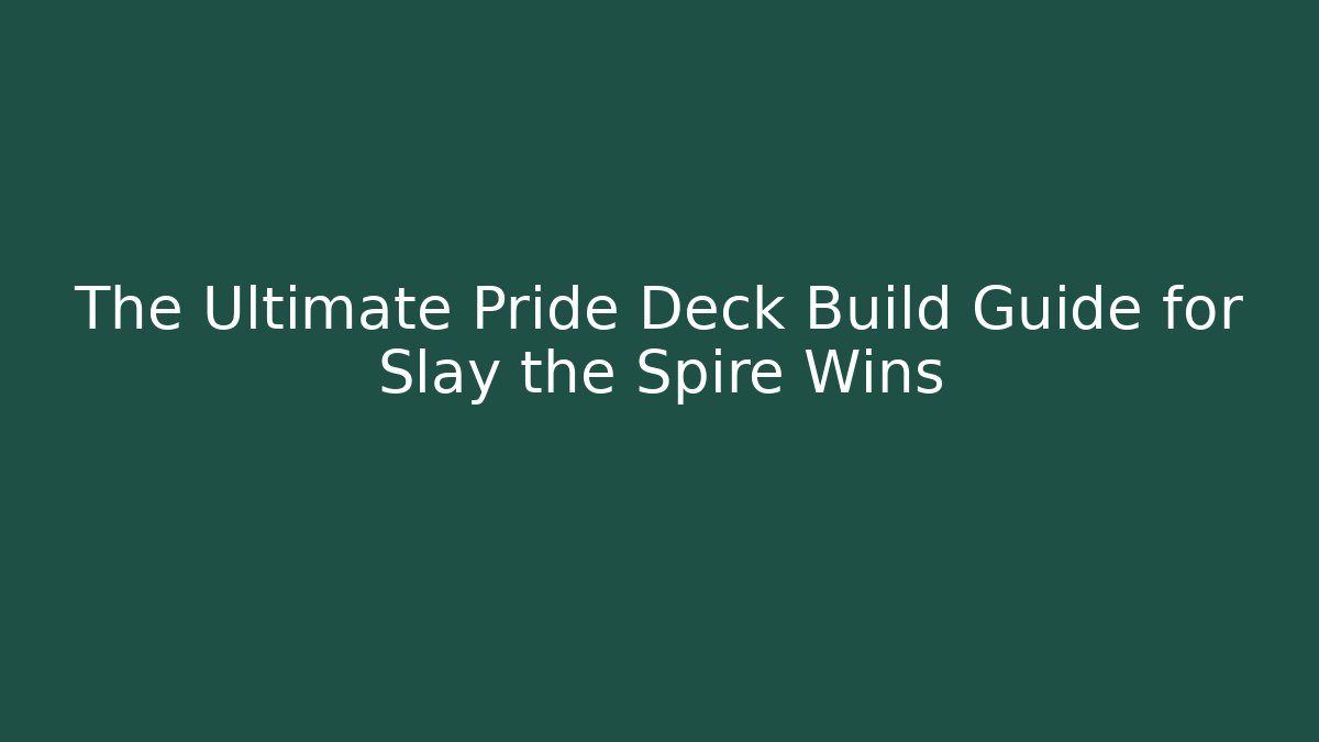 The Ultimate Pride Deck Build Guide for Slay the Spire Wins