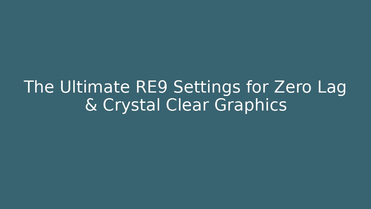 The Ultimate RE9 Settings for Zero Lag & Crystal Clear Graphics