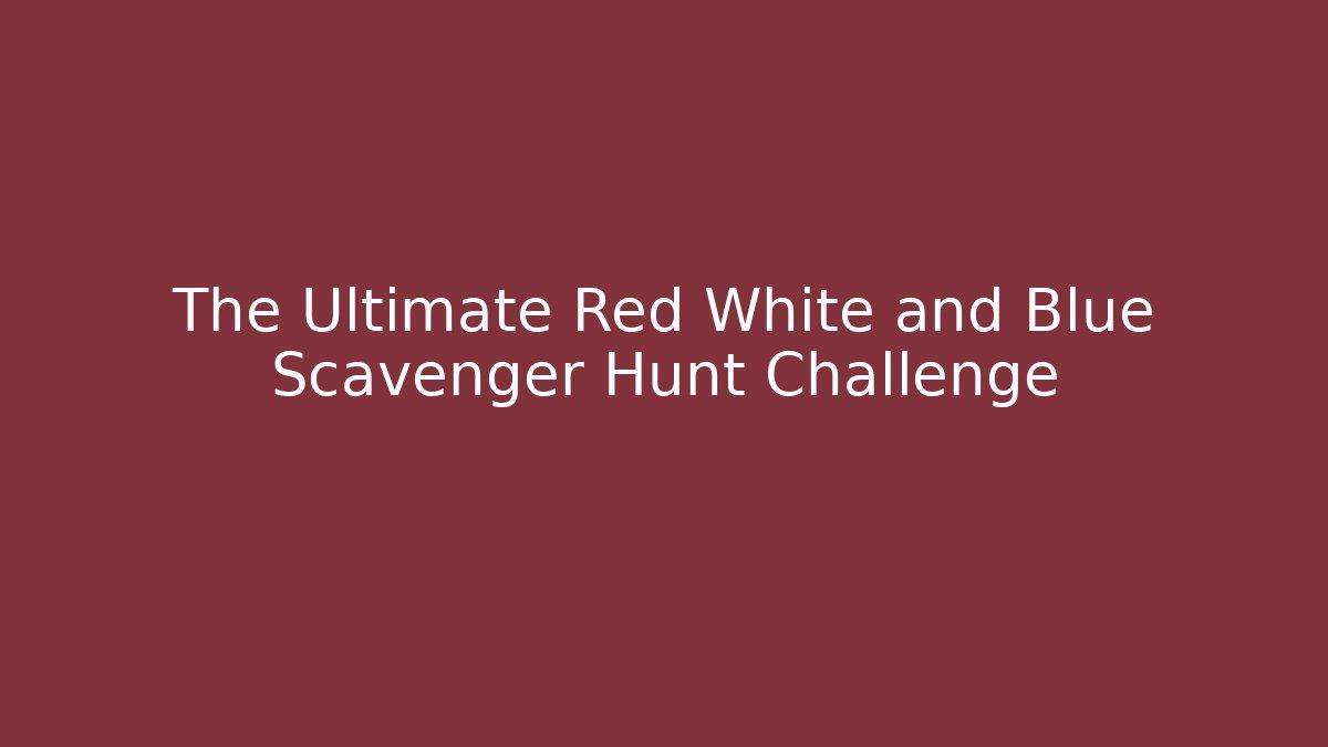 The Ultimate Red White and Blue Scavenger Hunt Challenge