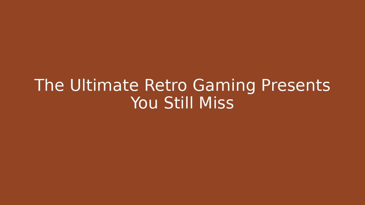 The Ultimate Retro Gaming Presents You Still Miss