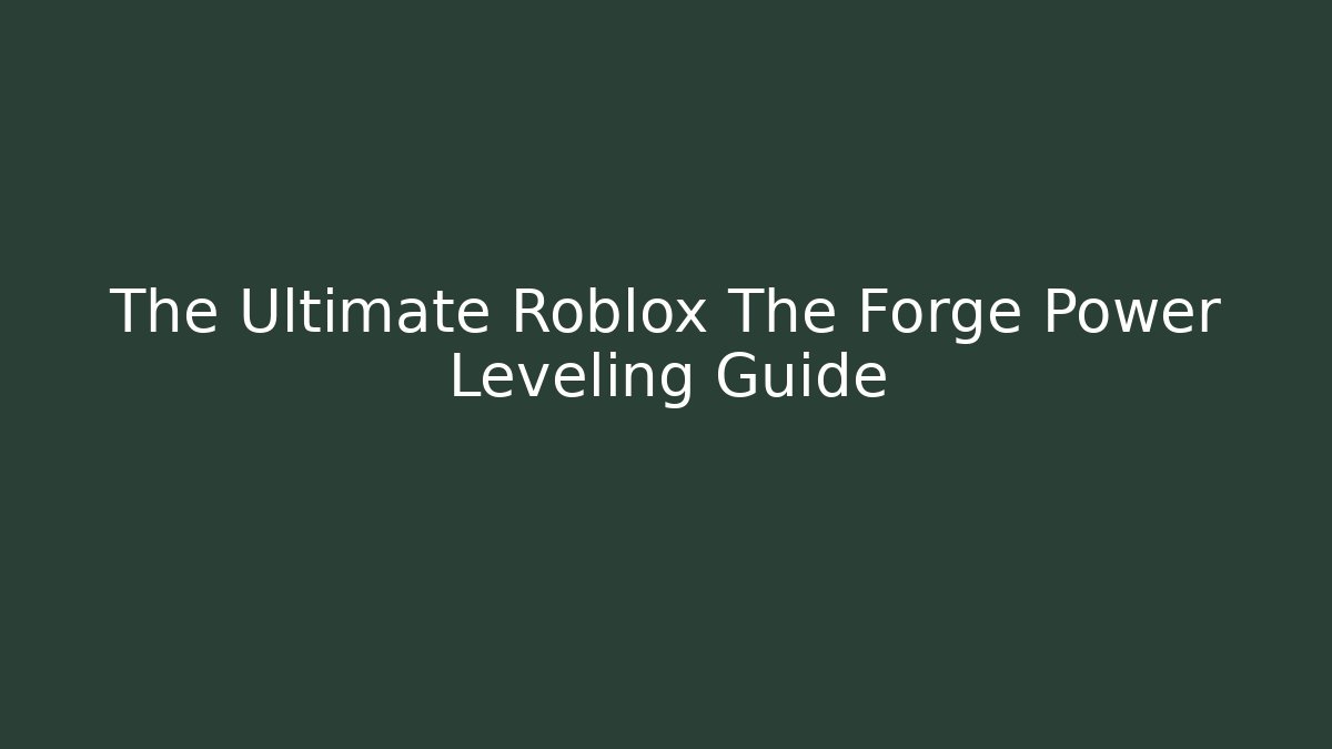 The Ultimate Roblox The Forge Power Leveling Guide
