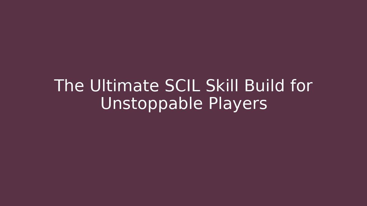The Ultimate SCIL Skill Build for Unstoppable Players - Smart Esu