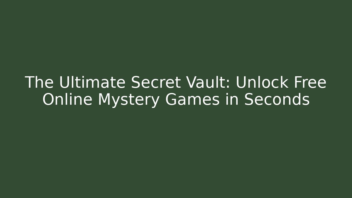 The Ultimate Secret Vault: Unlock Free Online Mystery Games in Seconds