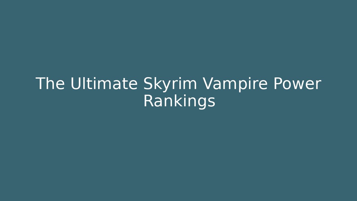 The Ultimate Skyrim Vampire Power Rankings
