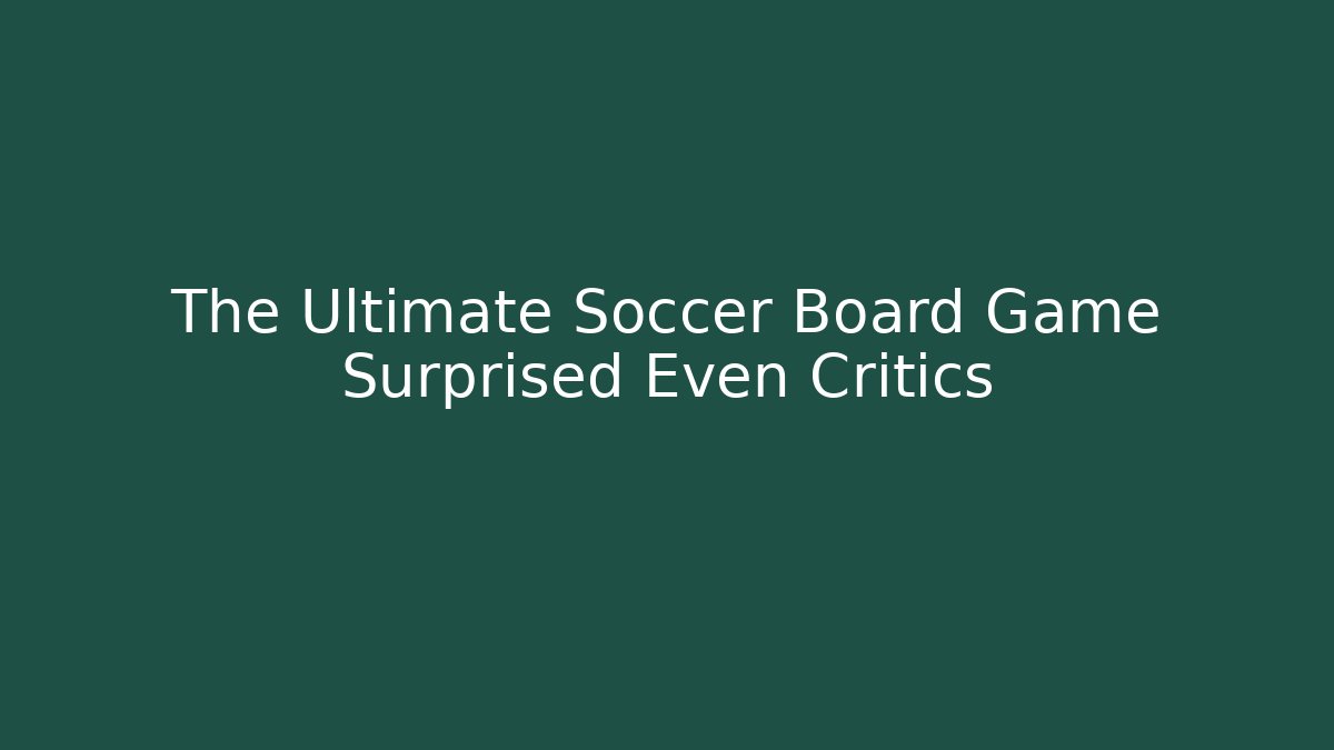 The Ultimate Soccer Board Game Surprised Even Critics