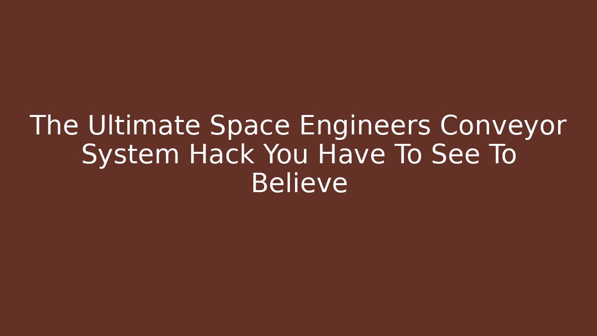 The Ultimate Space Engineers Conveyor System Hack You Have To See To Believe