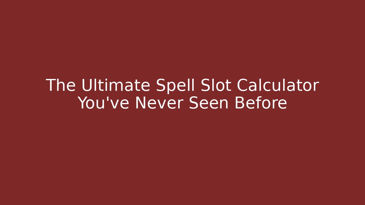 The Ultimate Spell Slot Calculator You’ve Never Seen Before