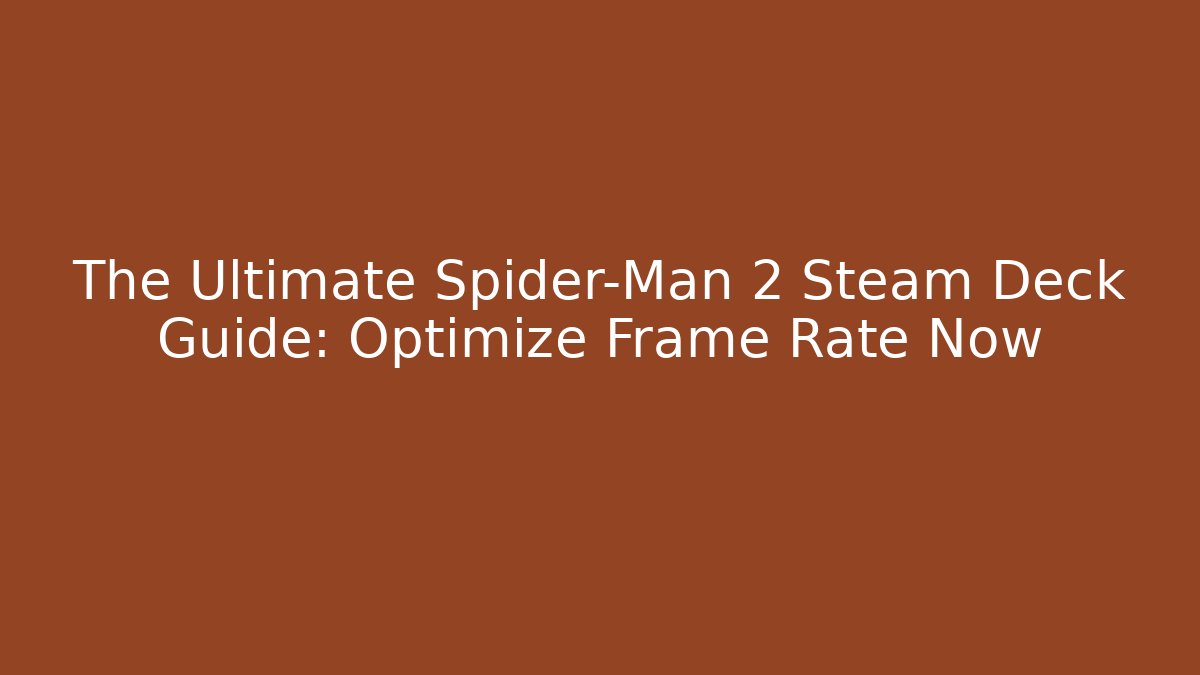The Ultimate Spider-Man 2 Steam Deck Guide: Optimize Frame Rate Now - Smart Esu