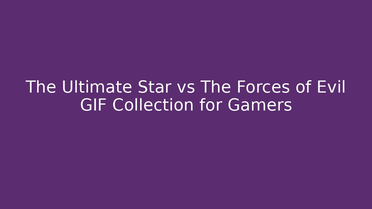 The Ultimate Star vs The Forces of Evil GIF Collection for Gamers