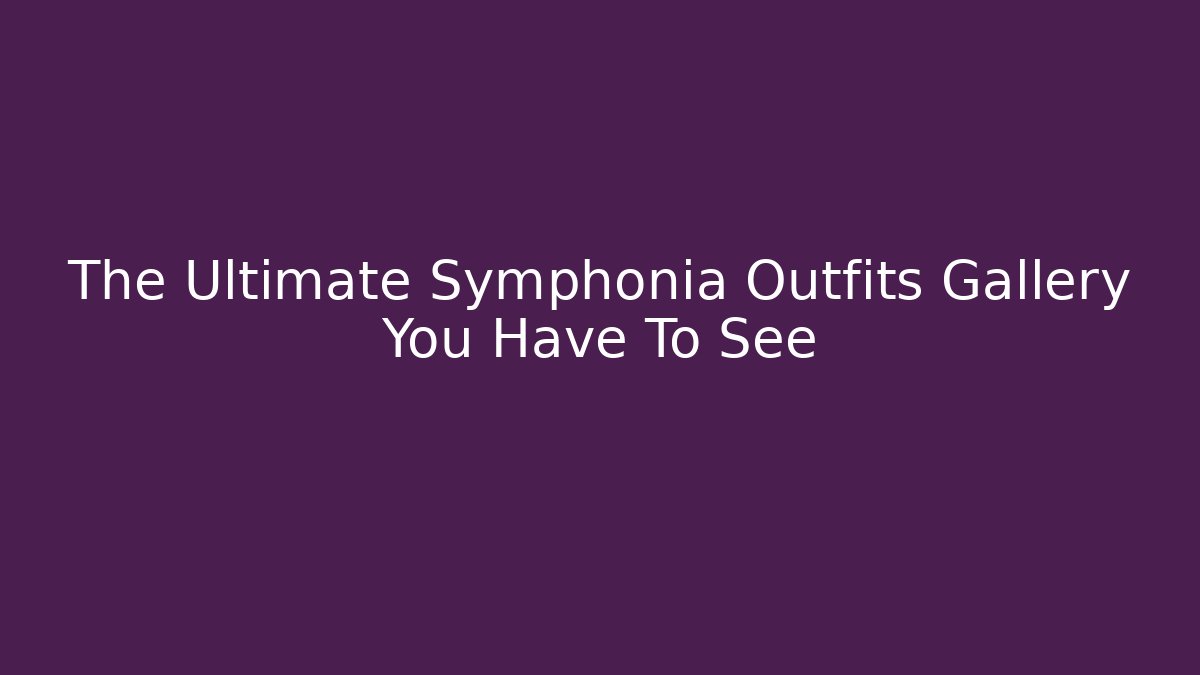 The Ultimate Symphonia Outfits Gallery You Have To See - Smart Esu