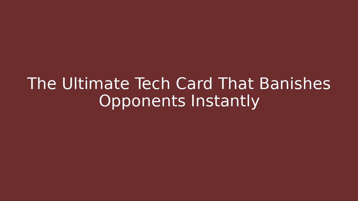 The Ultimate Tech Card That Banishes Opponents Instantly