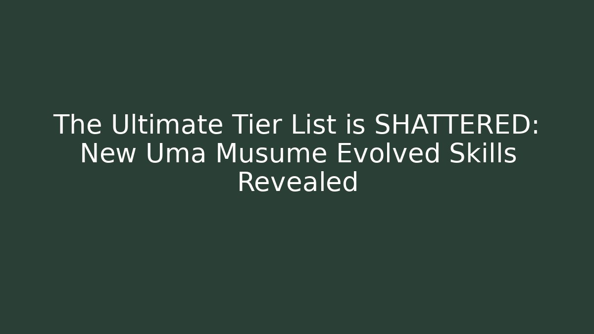 The Ultimate Tier List is SHATTERED: New Uma Musume Evolved Skills Revealed