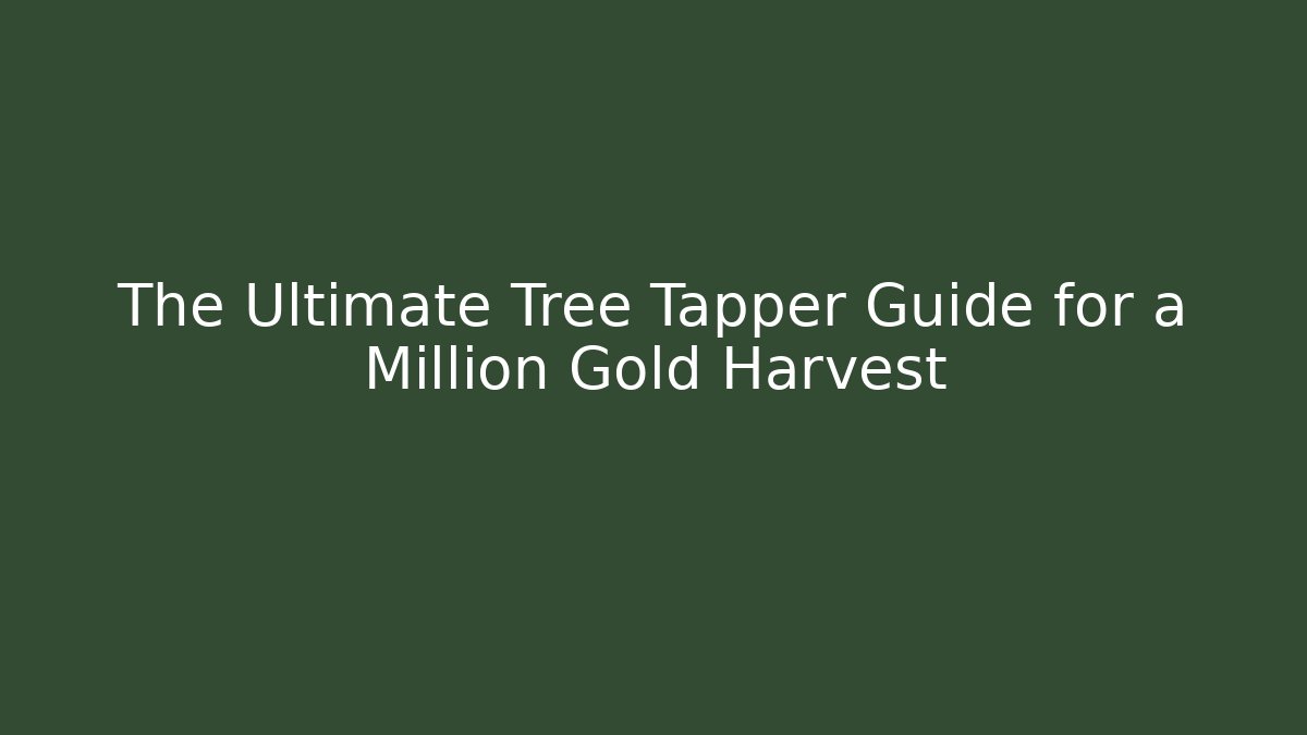 The Ultimate Tree Tapper Guide for a Million Gold Harvest